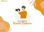 Cara Bisnis Rental Kamera, Mengembangkan Usahamu Dalam Industri Fotografi