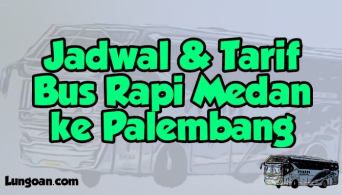Cek Harga Tiket Bus Palembang Medan, Murah dan Nyaman!